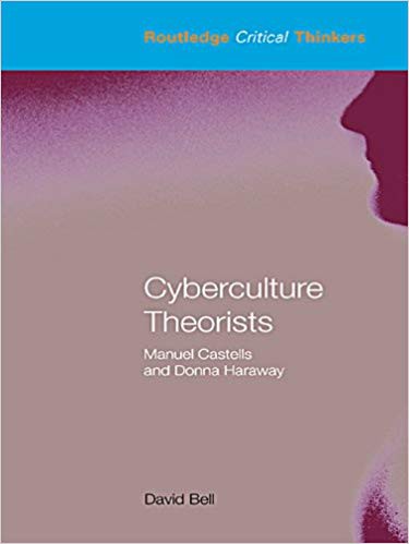 Cyberculture Theorists: Manuel Castells and Donna Haraway (Routledge Critical Thinkers)