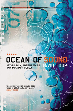 Ocean of Sound: Ambient Sound and Radical Listening in the Age of Communication