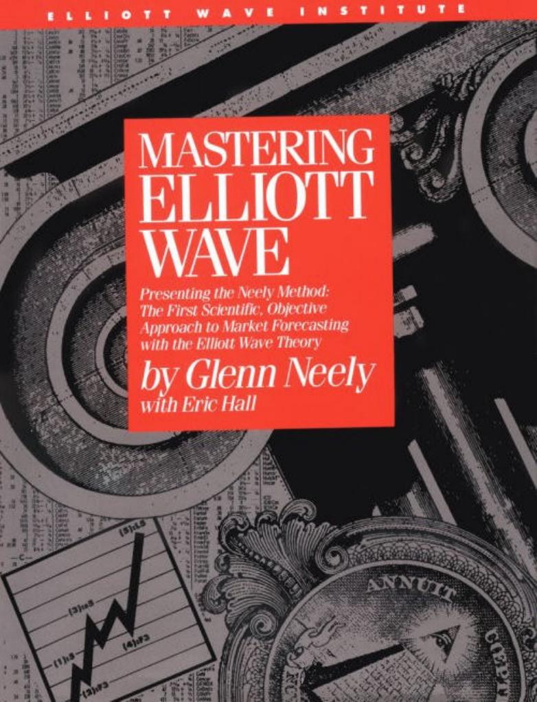 Mastering Elliott Wave: Presenting the Neely Method: The First Scientific, Objective Approach to Market Forecasting With the Elliott Wave Theory