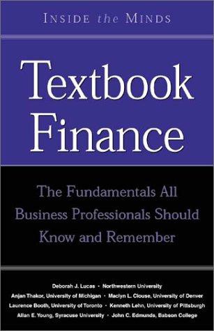 Inside the Minds: Finance Chairs From the World's Best Business Schools on the Fundamentals All Business Professionals Should Know and Remember About Financial Matters: Textbook Finance