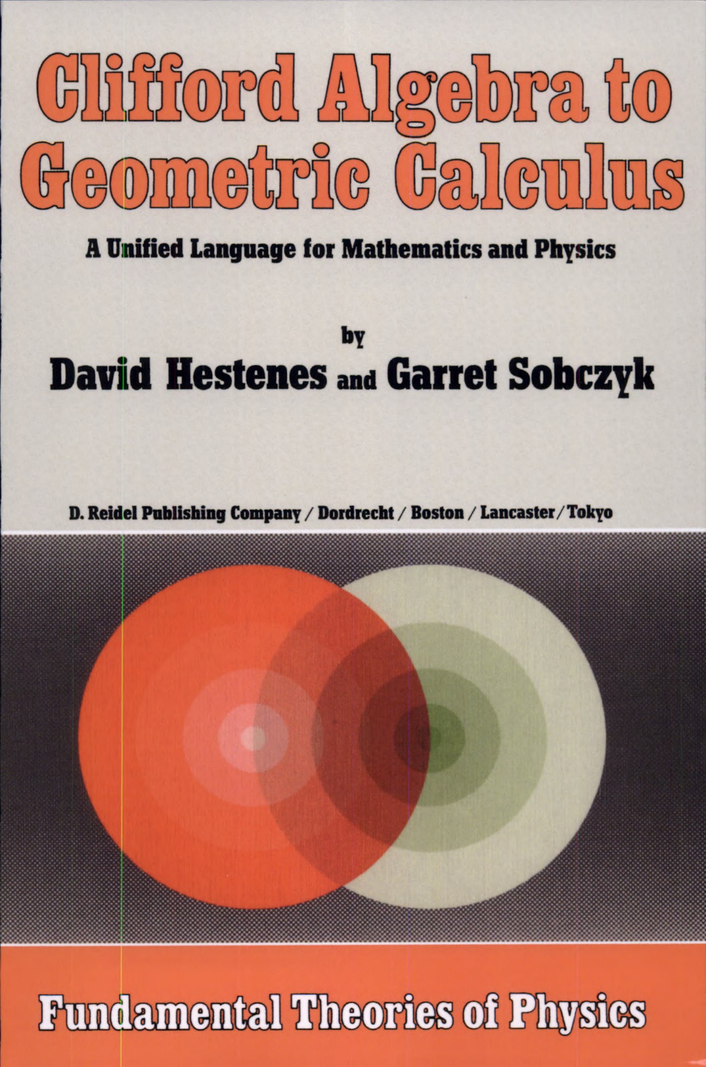 Clifford Algebra to Geometric Calculus: A Unified Language for Mathematics and Physics (Fundamental Theories of Physics)