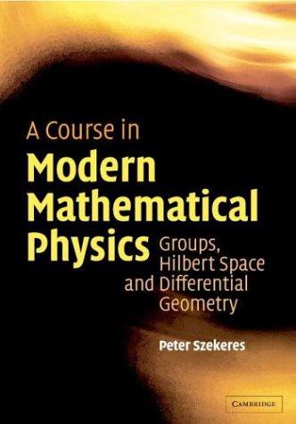 A Course in Modern Mathematical Physics: Groups, Hilbert Space and Differential Geometry