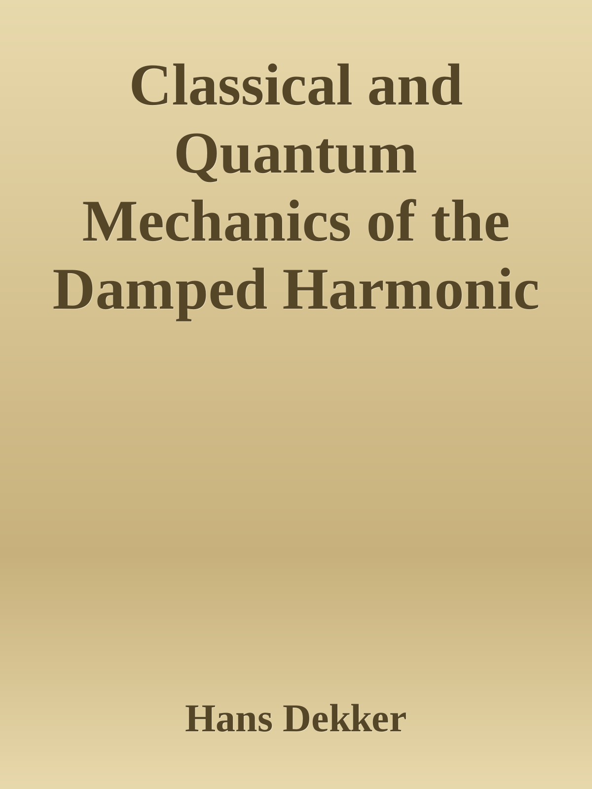 Classical and Quantum Mechanics of the Damped Harmonic Oscillator