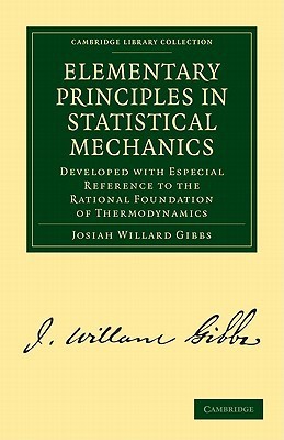 Elementary Principles in Statistical Mechanics: Developed With Especial Reference to the Rational Foundation of Thermodynamics