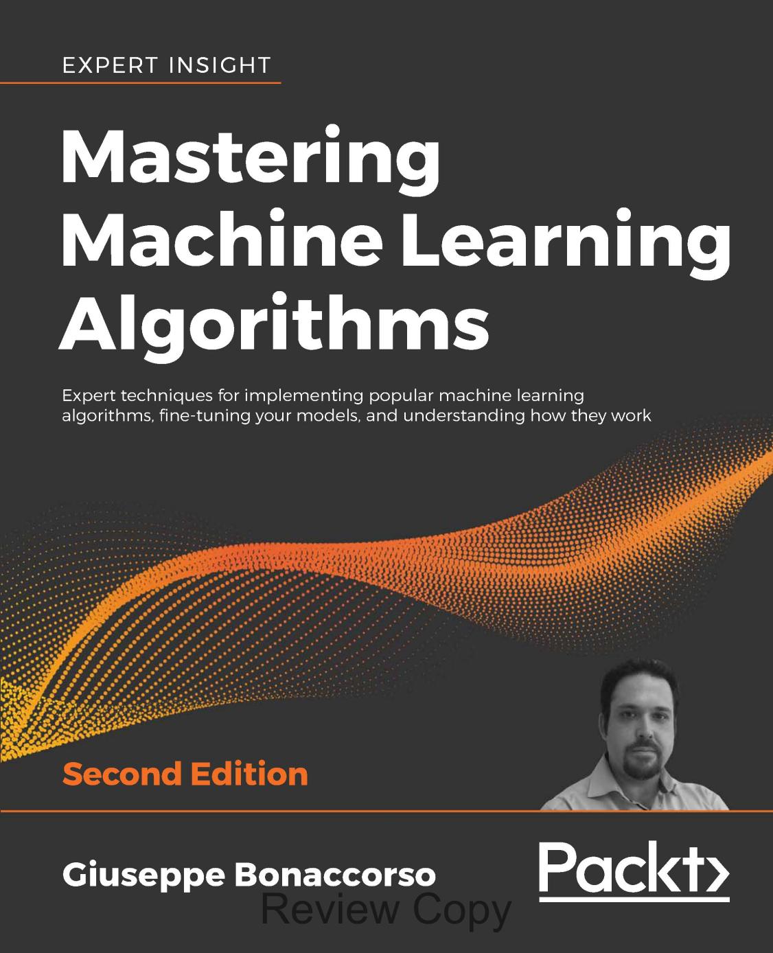 Mastering Machine Learning Algorithms: Expert Techniques for Implementing Popular Machine Learning Algorithms, Fine-Tuning Your Models, and Understanding How They Work, 2nd Edition