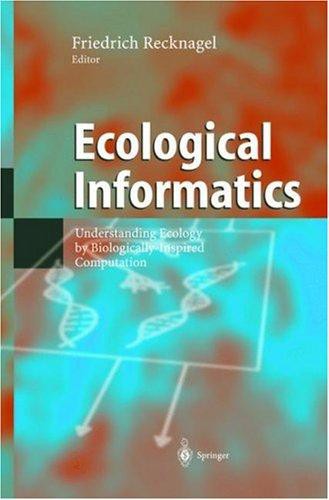Ecological Informatics: Understanding Ecology by Biologically-Inspired Computation