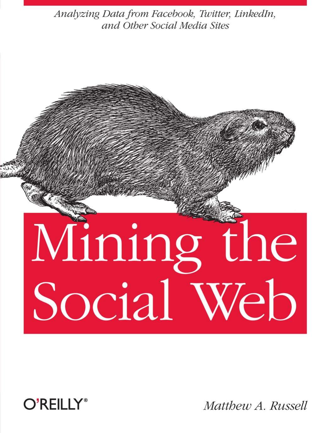 Mining the Social Web: Analyzing Data From Facebook, Twitter, LinkedIn, and Other Social Media Sites
