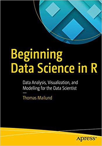 Beginning Data Science in R: Data Analysis, Visualization, and Modelling for the Data Scientist