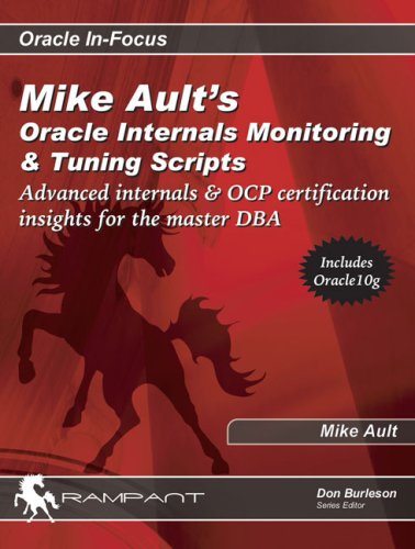 Mike Ault's Oracle Internals Monitoring & Tuning Scripts: Advanced Internals & OCP Certification Insights for the Master DBA (Oracle In-Focus Series)