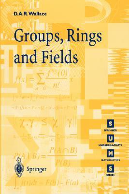 Groups, Rings and Fields
