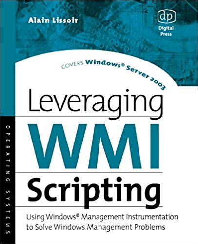 Leveraging WMI Scripting: Using Windows Management Instrumentation to Solve Windows Management Problems