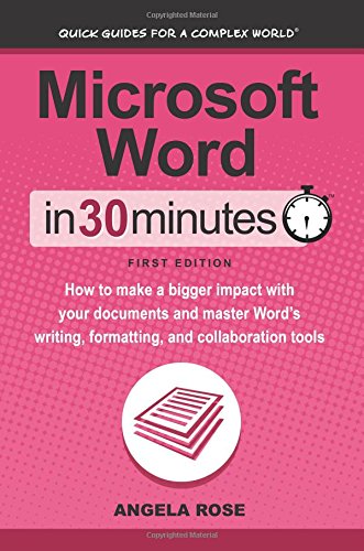 Microsoft Word in 30 Minutes: How to Make a Bigger Impact With Your Documents and Master Word’s Writing, Formatting, and Collaboration Tools